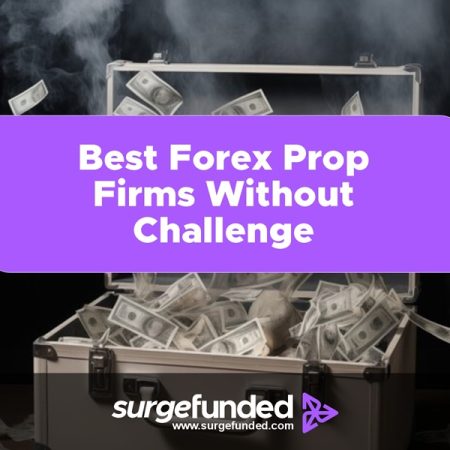 Forex Prop Firms Without Challenge  in 2024 – 5 Best No Evaluation Prop Firms