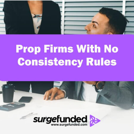 Prop Firms with No Consistency Rules: A Comprehensive Guide