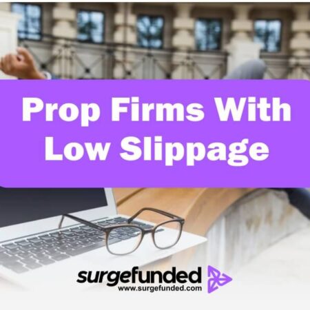 Prop Firms With Low Slippage: An All Inclusive Guide