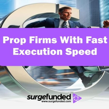 Prop Firms with Fast Execution Speed In 2024: A Comprehensive Guide