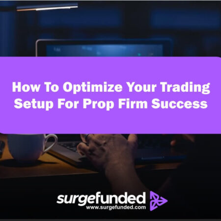 How To Optimize Your Trading Setup For Prop Firm Success