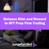 How To Balance Risk and Reward In HFT Prop Firm Trading