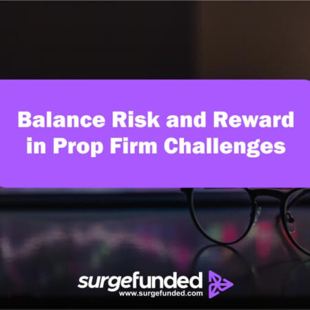 How to Balance Risk and Reward in Prop Firm Challenges