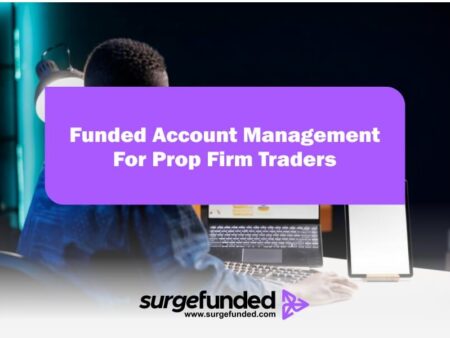 Funded Account Management For Prop Firm Traders