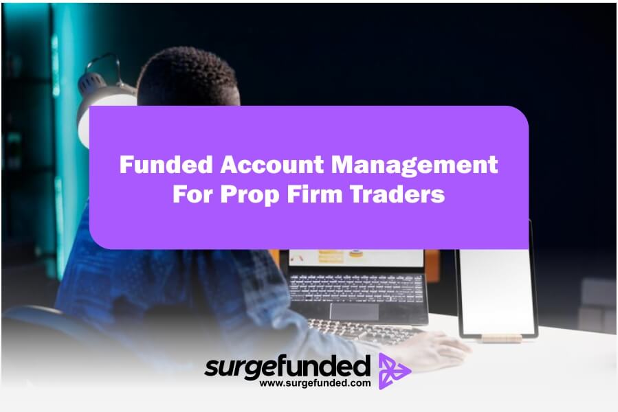 Funded Account Management For Prop Firm Traders