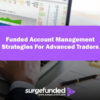 Funded Account Management Strategies For Advanced Traders