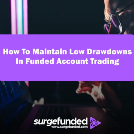 How To Maintain Low Drawdowns In Funded Account Trading