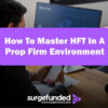 How To Master HFT In A Prop Firm Environment