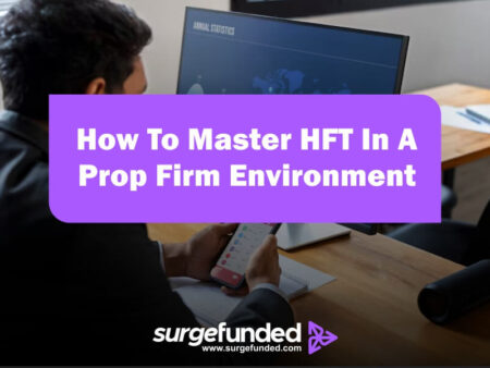 How To Master HFT In A Prop Firm Environment