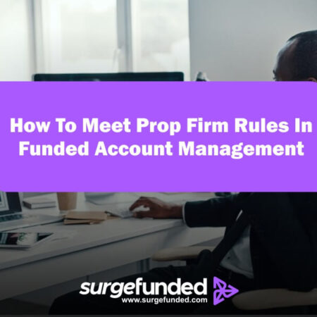 How To Meet Prop Firm Rules In Funded Account Management