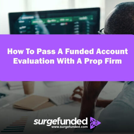 How To Pass A Funded Account Evaluation With A Prop Firm