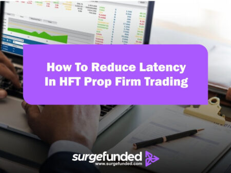 How To Reduce Latency In HFT Prop Firm Trading