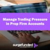 How to Manage Trading Pressure in Prop Firm Accounts