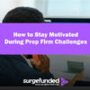 How to Stay Motivated During Prop Firm Challenges