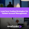 Long Term Trading Strategies For Managing A Funded Account