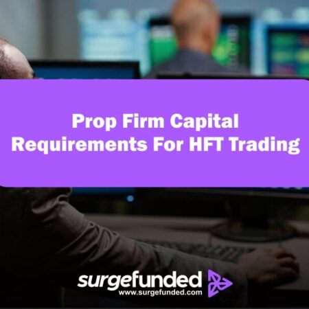 Prop Firm Capital Requirements For HFT Trading