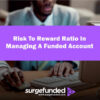 How To Apply Risk To Reward Ratio In Managing A Funded Account