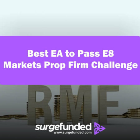 Best EA to Pass E8 Markets Prop Firm Challenge