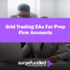 Grid Trading EAs For Prop Firm Accounts