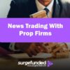 News Trading With Prop Firms: What are The Risks?